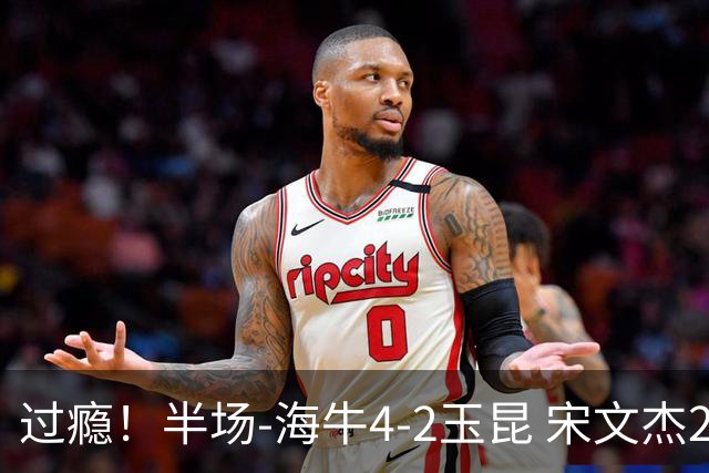 过瘾！半场-海牛4-2玉昆 宋文杰2传1射林创益0角度建功卡约送礼