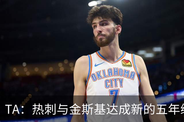 TA：热刺与金斯基达成新的五年续约协议，大幅提升他的薪资